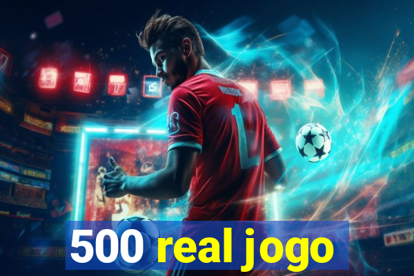 500 real jogo